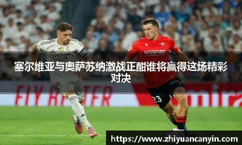 塞尔维亚与奥萨苏纳激战正酣谁将赢得这场精彩对决